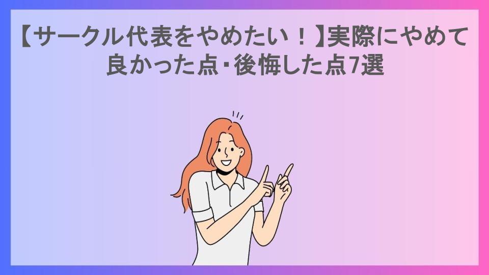 【サークル代表をやめたい！】実際にやめて良かった点・後悔した点7選